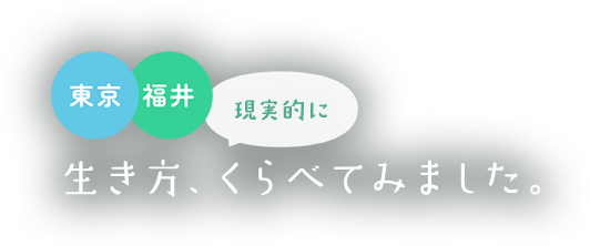 東京と福井、現実的に生き方、くらべてみました。